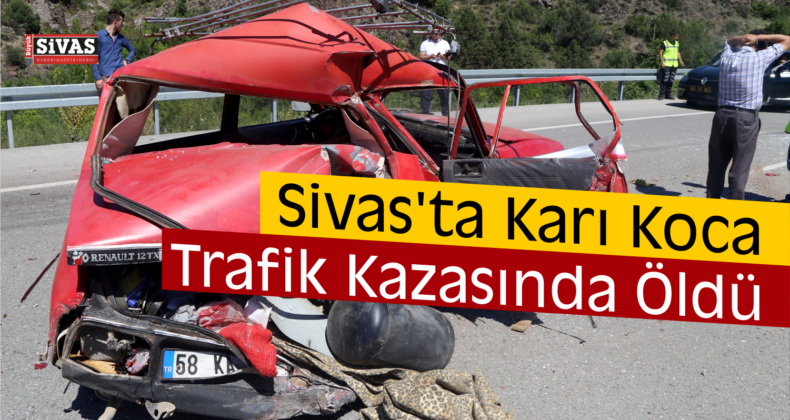 Sivas Ta Kar Koca Trafik Kazas Nda Hayat N Kaybetti B Y K Sivas