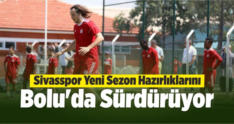 Demir Grup Sivasspor Yeni Sezon Hazırlıklarını Bolu da SürdürüyorBüyük