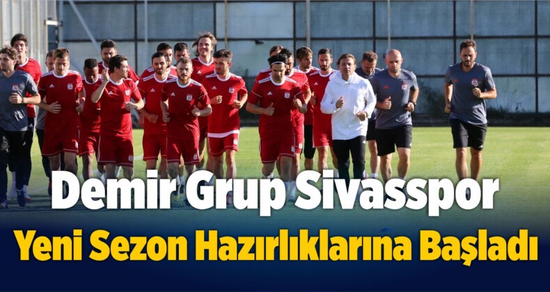 Demir Grup Sivasspor Yeni Sezonun Haz Rl Klar Na Ba Lad B Y K Sivas