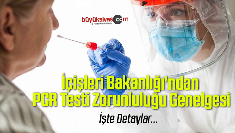 I Leri Bakanl Ndan Pcr Testi Zorunlulu U Genelgesi B Y K Sivas