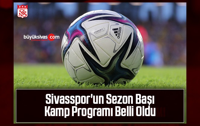 Sivasspor un Sezon Başı Kamp Programı Belli OlduBüyük Sivas Haber