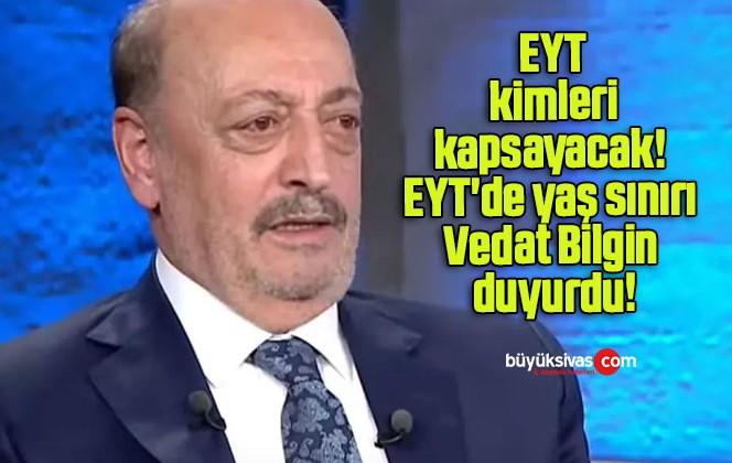 Eyt Kimleri Kapsayacak Eyt De Ya S N R Vedat Bilgin Duyurdu B Y K