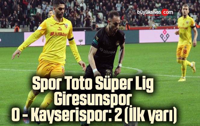 Spor Toto Süper Lig Giresunspor 0 Kayserispor 2 İlk yarı Büyük