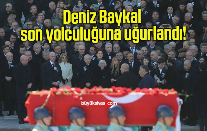 Deniz Baykal Son Yolculu Una U Urland B Y K Sivas Haber Sivas