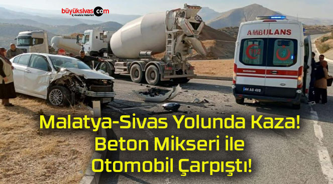 Malatya Sivas Yolunda Kaza Beton Mikseri Ile Otomobil Arp T B Y K