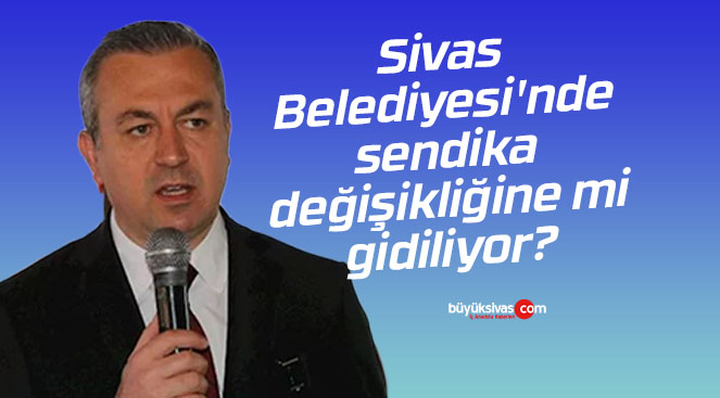 Sivas Belediyesi Nde Sendika De I Ikli Ine Mi Gidiliyor B Y K Sivas