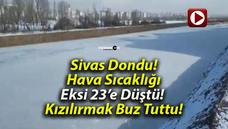 Sivas Dondu Hava S Cakl Eksi E D T K Z L Rmak Buz Tuttu B Y K