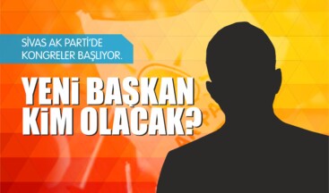 Sivas’ta AK Parti Kongreleri Başlıyor