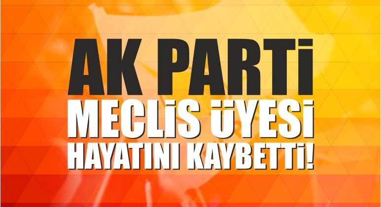 AK Parti Meclis Üyesi Hayatını Kaybetti!