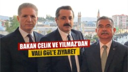 Bakan Çelik ve Yılmaz’dan Vali Gül’e Ziyaret