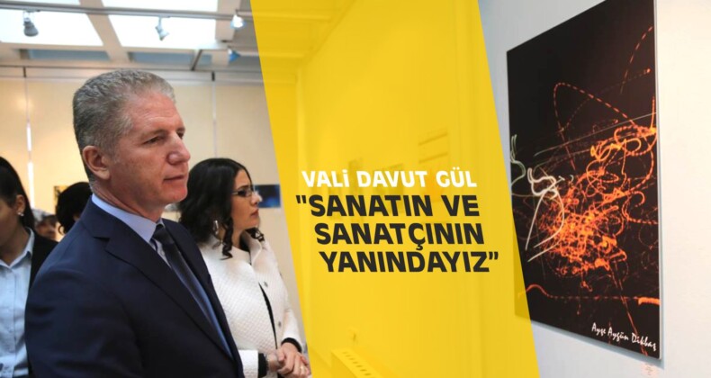 Vali Gül, “Sanatın ve Sanatçının Yanındayız”