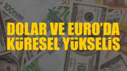 Dolar ve Euro’da Küresel Yükseliş Yaşandı