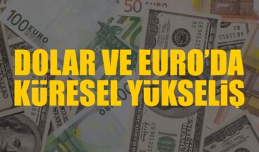 Dolar ve Euro’da Küresel Yükseliş Yaşandı