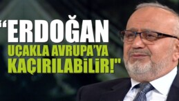 “Erdoğan Uçakla Avrupa’ya Kaçırılabilir!”