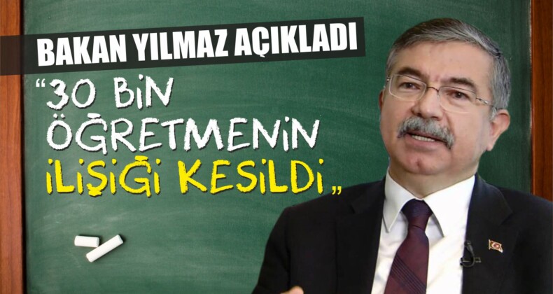 Bakan Yılmaz “30 Bine Yakın Öğretmenin İlişiği Kesildi”