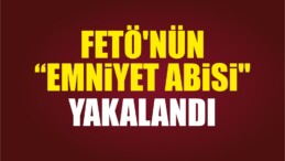 FETÖ’nün “Emniyet Abisi” Yakalandı