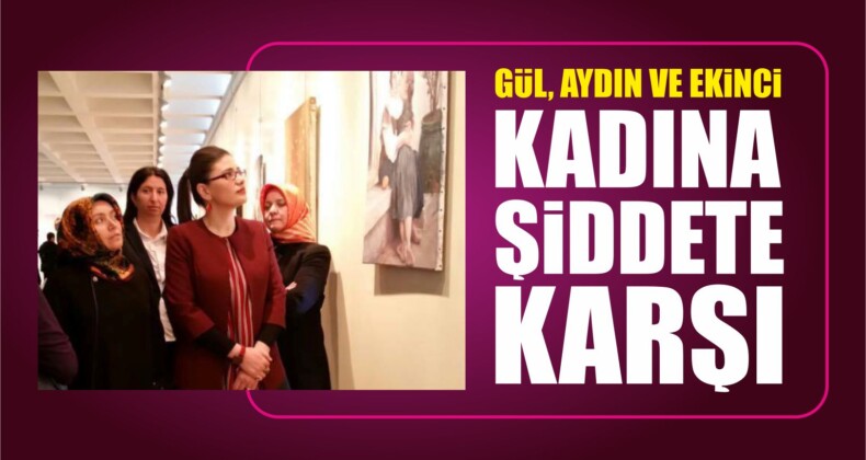 Gül, Aydın ve Ekinci Kadına Şiddete Karşı