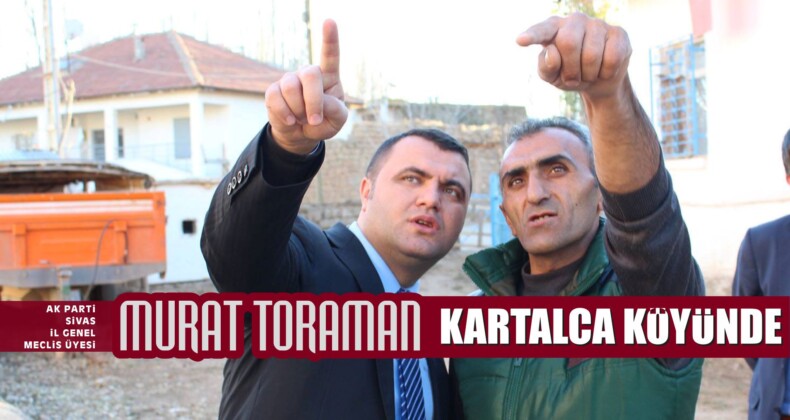 Murat Toraman’ın Kartalca Köyü Ziyareti