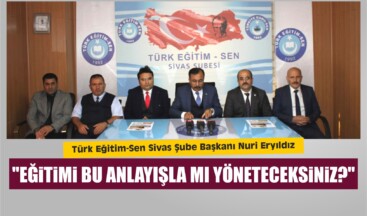 Eryıldız, “Eğitimi Bu Anlayışla mı Yöneteceksiniz?”