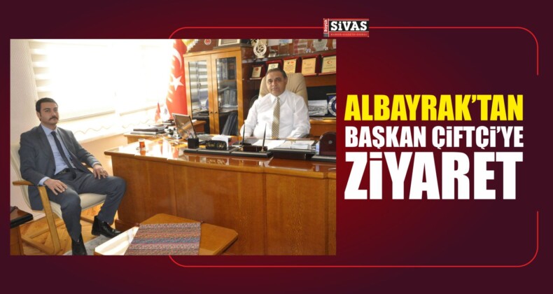 Albayrak’tan Başkan Çiftçi’ye Ziyaret