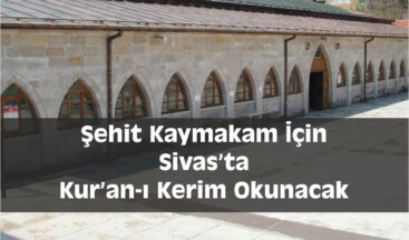 Şehit Kaymakam İçin Sivas’ta Kur’an-ı Kerim Okunacak