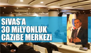 Sivas’a 30 Milyonluk Cazibe Merkezi