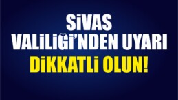 Sivas Valiliği’nden Uyarı!