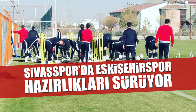 Sivasspor’da Eşkişehirspor Hazırlıkları Sürüyor