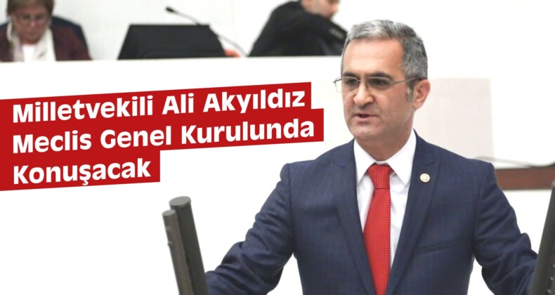 Ali Akyıldız Meclis Genel Kurulunda Konuşacak