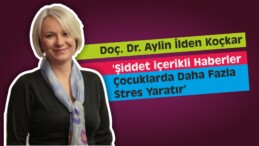 Koçkar “Şiddet İçerikli Haberler Stres Yaratır”