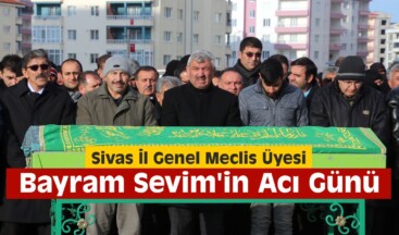 Sivas İl Genel Meclis Üyesi Sevim’in Acı Günü