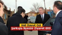 Vali Gül Şarkışla İlçesini Ziyaret Etti