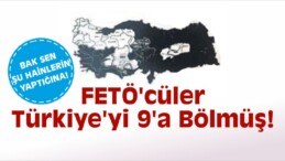 FETÖ’cüler Türkiye’yi 9’a Bölmüş!