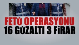 FETÖ Operasyonu: 16 Gözaltı 3 Firar