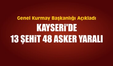 Kayseri’de 13 Şehit 48 Asker Yaralı