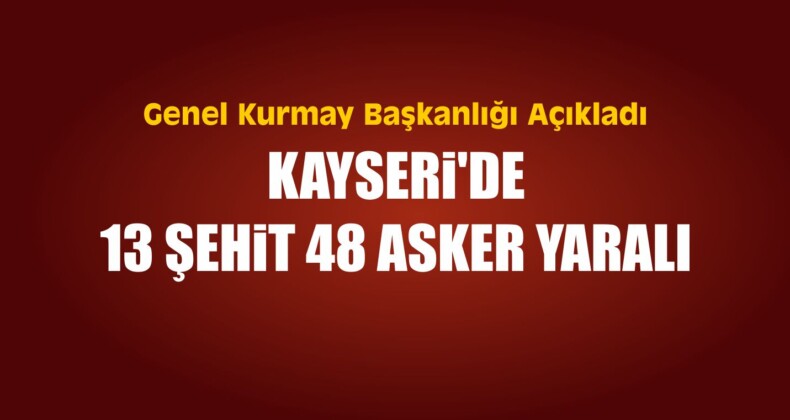 Kayseri’de 13 Şehit 48 Asker Yaralı