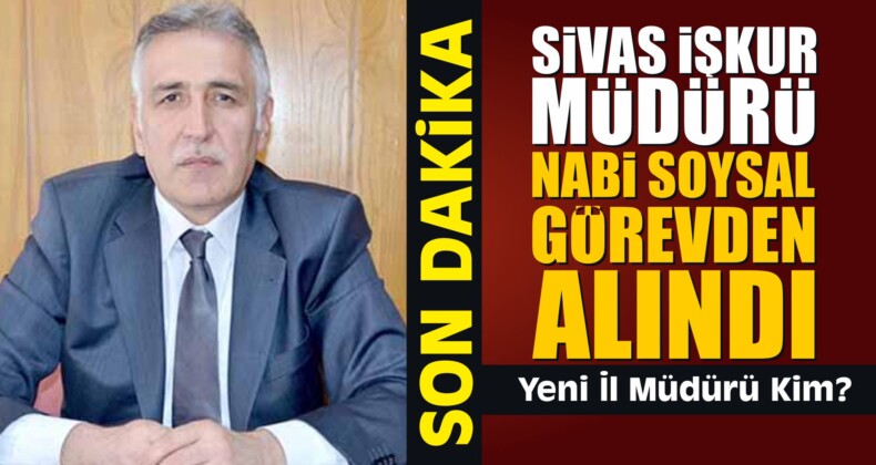 İŞKUR Müdürü Nabi Soysal Görevden Alındı