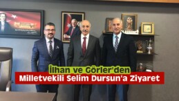 İlhan ve Görler’den, Milletvekili Dursun’a Ziyaret