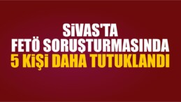 Sivas’ta FETÖ Soruşturmasında 5 Kişi Tutuklandı