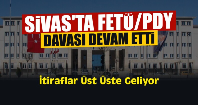 Sivas’ta 18 Sanıklı FETÖ/PDY Davası Devam Etti