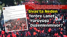 Sivas’ta Neden Teröre Lanet Yürüyüşü Düzenlenmiyor?