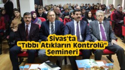 Sivas’ta “Tıbbı Atıkların Kontrolü” Semineri