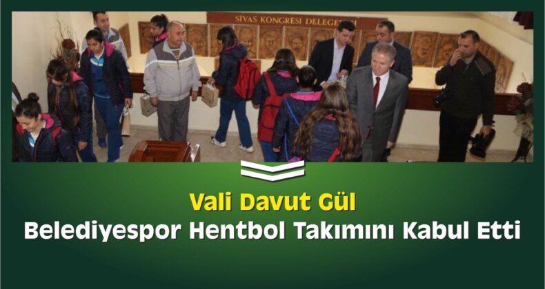 Vali Gül, Belediyespor Hentbol Takımını Kabul Etti