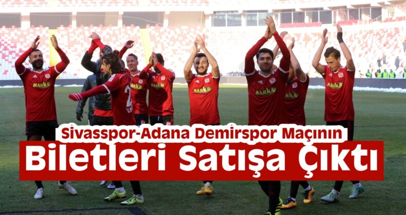 Sivasspor-Adana Demirspor Maçının Biletleri Satışa Çıktı
