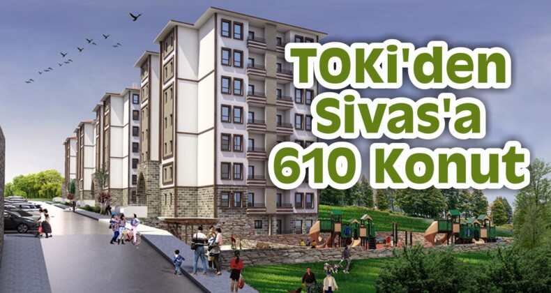 TOKİ’den Sivas’a 610 Konut İhalesi Yapıldı