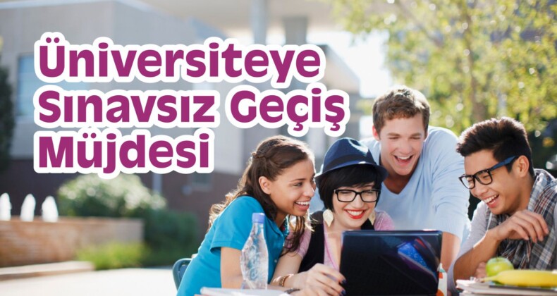 Üniversiteye Sınavsız Geçiş Müjdesi