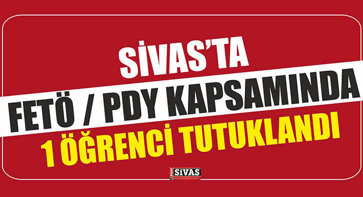 Sivas’ta FETÖ / PDY Kapsamında Bir Öğrenci Tutuklandı