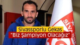 Sivassporlu Gekas, “Biz Şampiyon Olacağız”