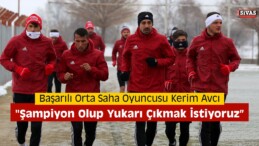 Kerim Avcı “Şampiyon Olup Yukarı Çıkmak İstiyoruz”