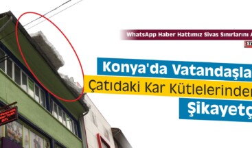 Konya’da Vatandaşlar Çatıdaki Kar Kütlelerinden Şikayetçi